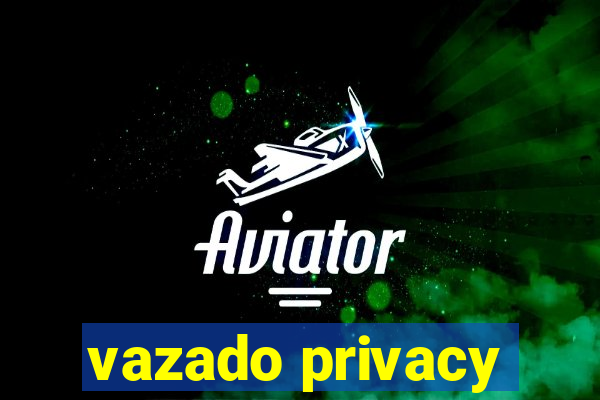 vazado privacy